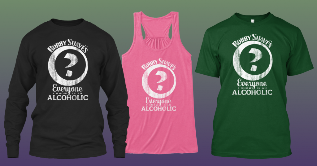 Everyone I Know Is an Alcoholic shirts